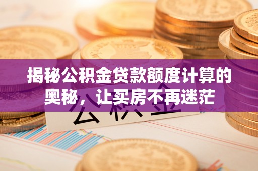 定陶揭秘公积金贷款额度计算的奥秘，让买房不再迷茫