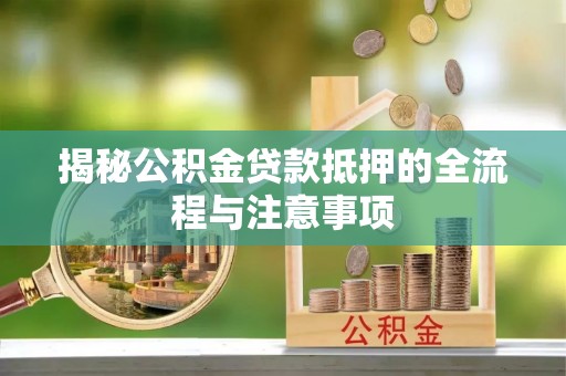 定陶揭秘公积金贷款抵押的全流程与注意事项