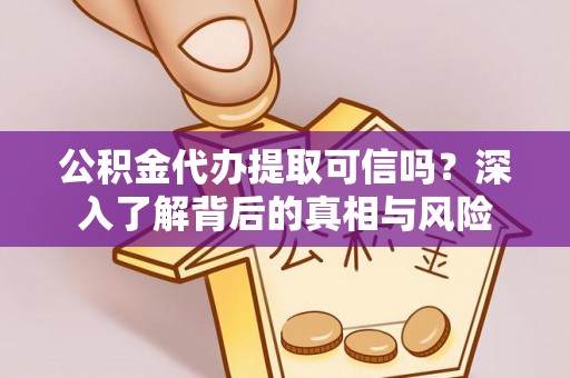 定陶公积金代办提取可信吗？深入了解背后的真相与风险