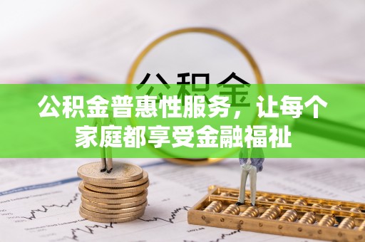 定陶公积金普惠性服务，让每个家庭都享受金融福祉