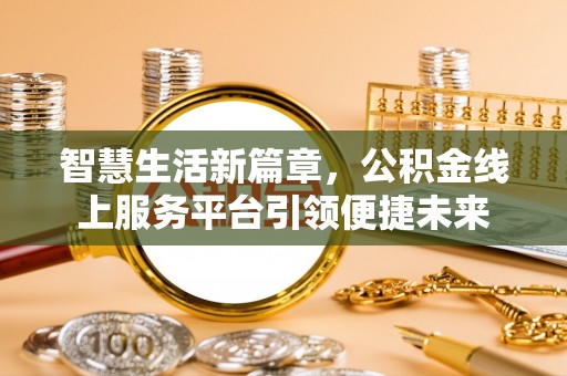定陶智慧生活新篇章，公积金线上服务平台引领便捷未来