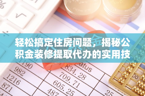 定陶轻松搞定住房问题，揭秘公积金装修提取代办的实用技巧