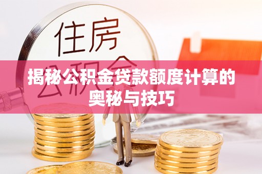定陶揭秘公积金贷款额度计算的奥秘与技巧