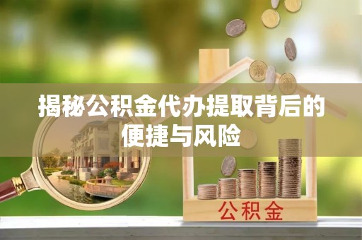 定陶揭秘公积金代办提取背后的便捷与风险