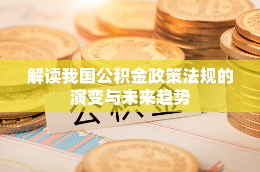 定陶解读我国公积金政策法规的演变与未来趋势