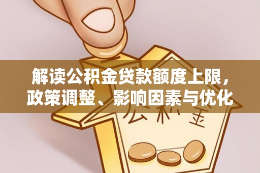 定陶解读公积金贷款额度上限，政策调整、影响因素与优化策略
