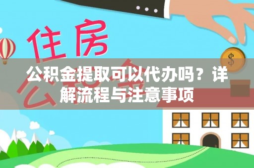 定陶公积金提取可以代办吗？详解流程与注意事项