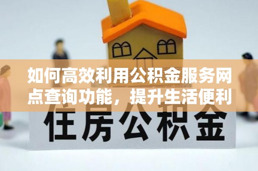定陶如何高效利用公积金服务网点查询功能，提升生活便利性