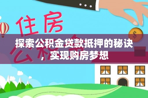 定陶探索公积金贷款抵押的秘诀，实现购房梦想