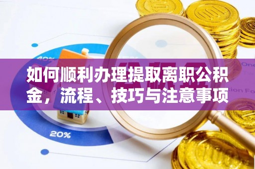 定陶如何顺利办理提取离职公积金，流程、技巧与注意事项全解析