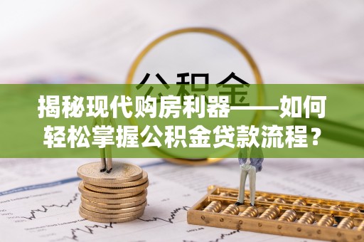 定陶揭秘现代购房利器——如何轻松掌握公积金贷款流程？