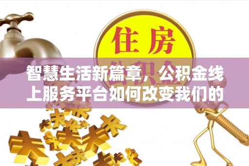 定陶智慧生活新篇章，公积金线上服务平台如何改变我们的日常