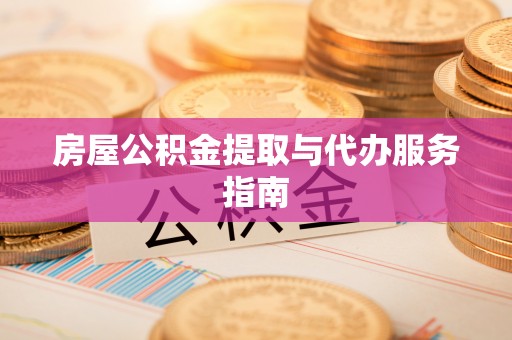 定陶房屋公积金提取与代办服务指南