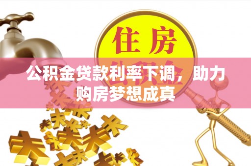 定陶公积金贷款利率下调，助力购房梦想成真