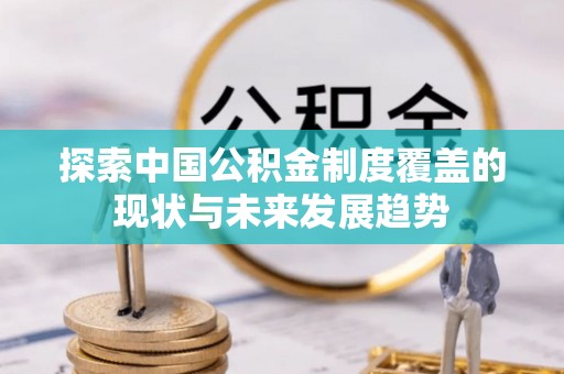定陶探索中国公积金制度覆盖的现状与未来发展趋势
