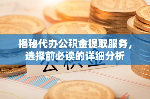 定陶揭秘代办公积金提取服务，选择前必读的详细分析
