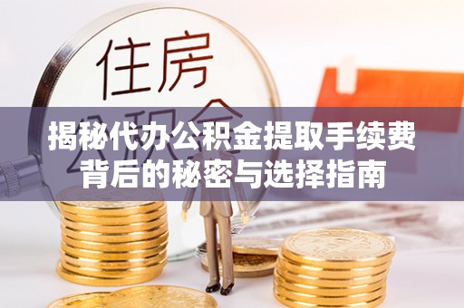 定陶揭秘代办公积金提取手续费背后的秘密与选择指南