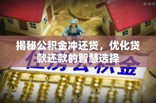 定陶揭秘公积金冲还贷，优化贷款还款的智慧选择
