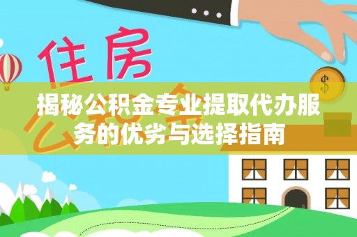 定陶揭秘公积金专业提取代办服务的优劣与选择指南