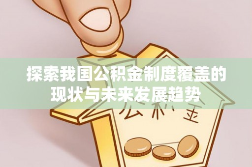 定陶探索我国公积金制度覆盖的现状与未来发展趋势