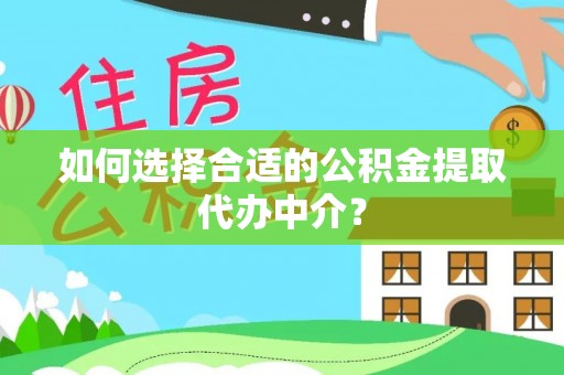 定陶如何选择合适的公积金提取代办中介？
