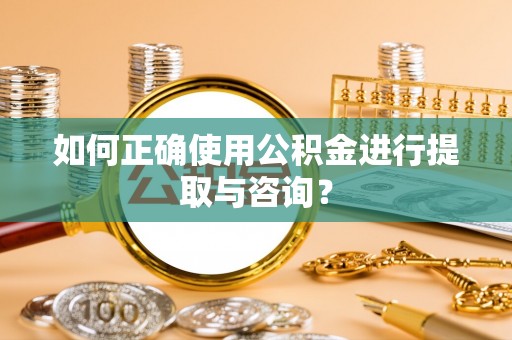 定陶如何正确使用公积金进行提取与咨询？