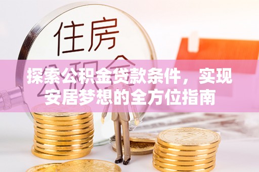 定陶探索公积金贷款条件，实现安居梦想的全方位指南