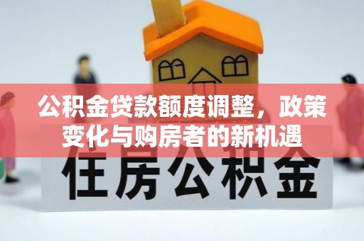 定陶公积金贷款额度调整，政策变化与购房者的新机遇