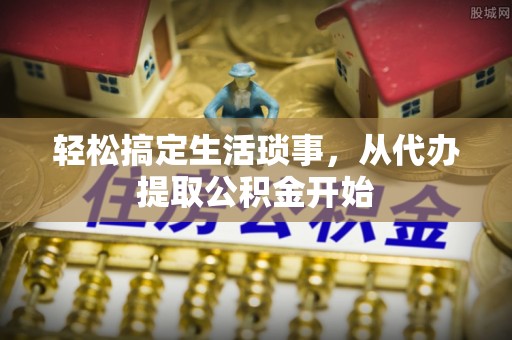 定陶轻松搞定生活琐事，从代办提取公积金开始