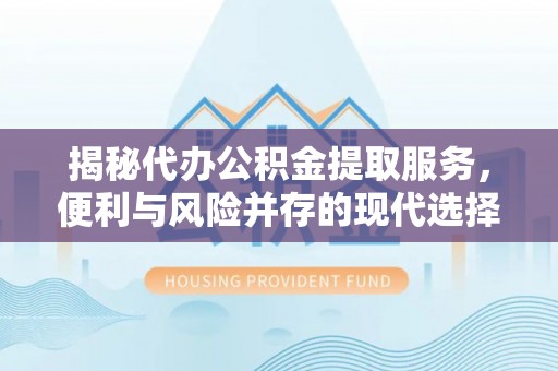 定陶揭秘代办公积金提取服务，便利与风险并存的现代选择