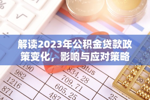 定陶解读2023年公积金贷款政策变化，影响与应对策略