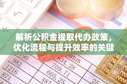 定陶解析公积金提取代办政策，优化流程与提升效率的关键