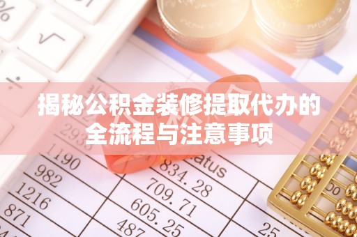 定陶揭秘公积金装修提取代办的全流程与注意事项