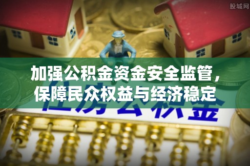 定陶加强公积金资金安全监管，保障民众权益与经济稳定
