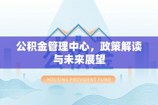 定陶公积金管理中心，政策解读与未来展望