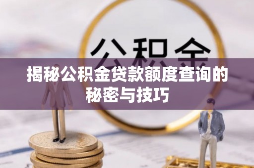 定陶揭秘公积金贷款额度查询的秘密与技巧