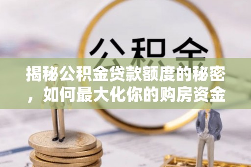 定陶揭秘公积金贷款额度的秘密，如何最大化你的购房资金