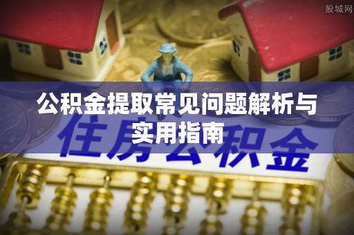 定陶公积金提取常见问题解析与实用指南