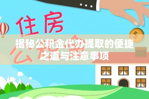 定陶揭秘公积金代办提取的便捷之道与注意事项