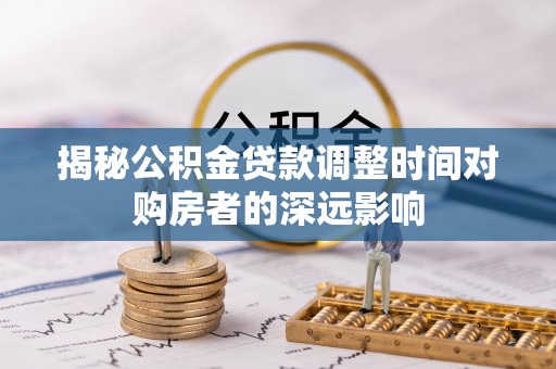 定陶揭秘公积金贷款调整时间对购房者的深远影响