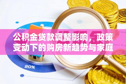 定陶公积金贷款调整影响，政策变动下的购房新趋势与家庭财务规划