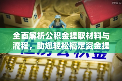 定陶全面解析公积金提取材料与流程，助您轻松搞定资金提取