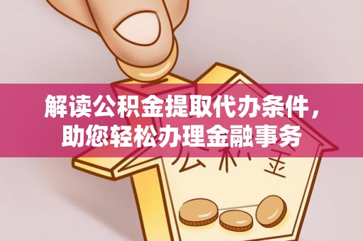 定陶解读公积金提取代办条件，助您轻松办理金融事务