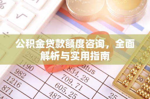 定陶公积金贷款额度咨询，全面解析与实用指南